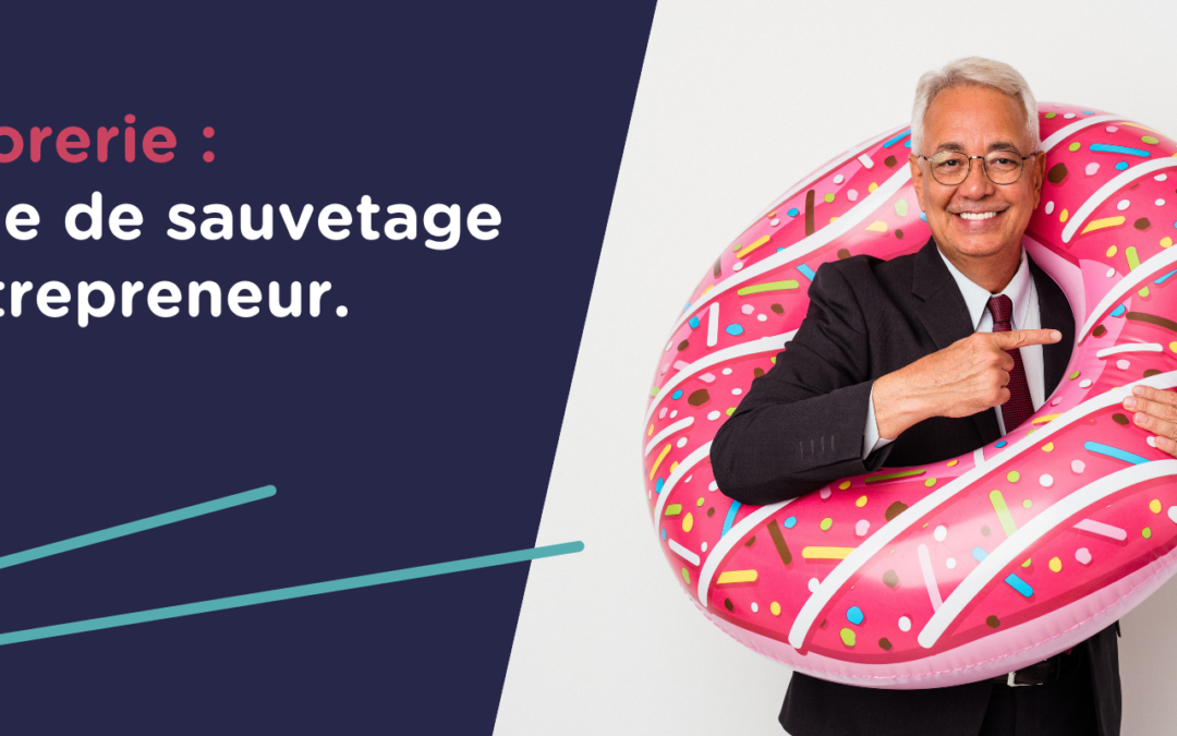La trésorerie : La bouée de sauvetage du chef d’entreprise !
