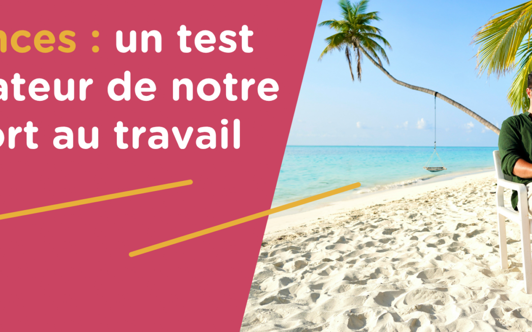 VACANCES : un test révélateur de notre rapport au travail